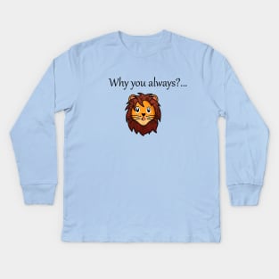 Why you always Lion Kids Long Sleeve T-Shirt